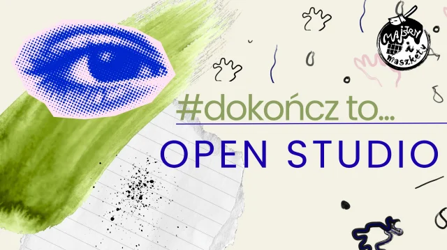 Dokończ to…czyli otwarta pracownia Majstry i Maszkety