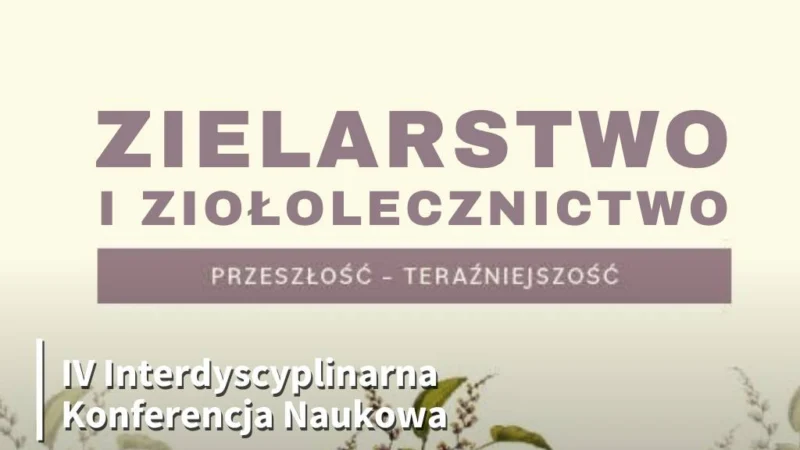 IV Interdyscyplinarna Konferencja Naukowa „Zielarstwo i ziołolecznictwo. Przeszłość – teraźniejszość”