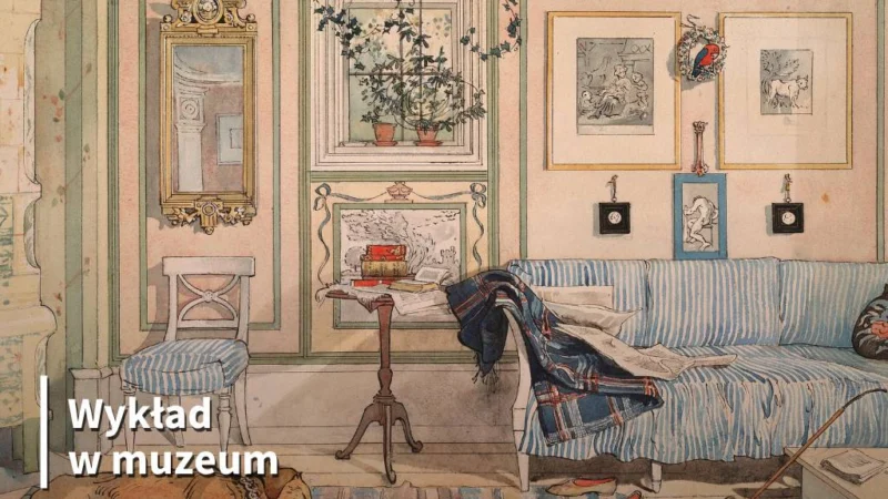 Karin i Carl Larssonowie. Twórcy szczęśliwego domu oraz szwedzkiego stylu – wykład