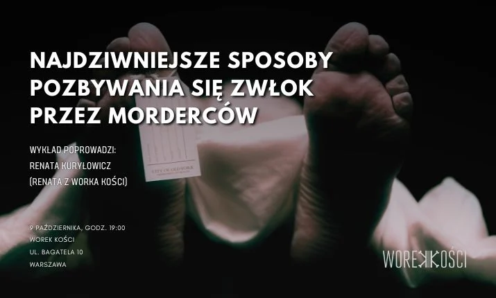 Najdziwniejsze sposoby pozbywania się zwłok przez morderców. Wykład Renaty z Worka Kości