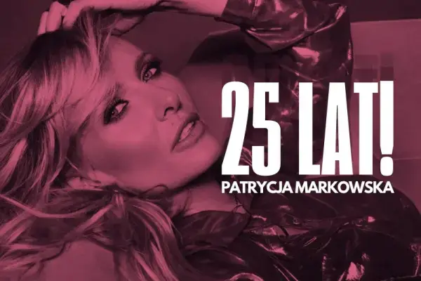 PATRYCJA MARKOWSKA 25 lat na scenie – KONCERT JUBILEUSZOWY