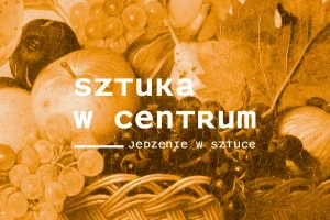 SZTUKA W CENTRUM | Jedzenie w sztuce