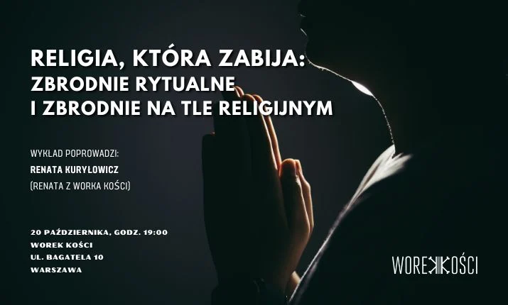 Religia, która zabija: zbrodnie rytualne i zbrodnie na tle religijnym. Wykład Renaty z Worka Kości
