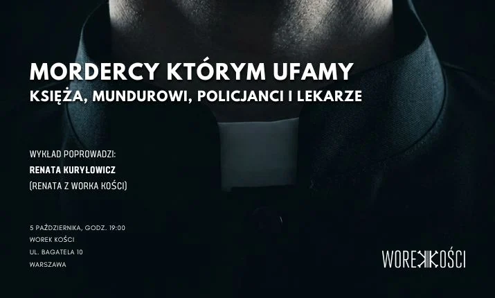 Mordercy, którym ufamy: księża, mundurowi i lekarze. Wykład Renaty z Worka Kości