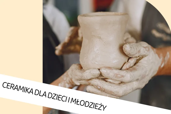 Ceramika dla dzieci i młodzieży (pierwsze zajęcia: 7.10.2026)