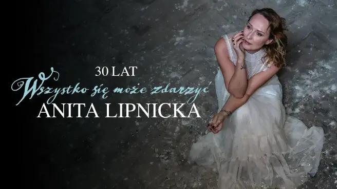 Anita Lipnicka | Trasa jubileuszowa: 30 lat „Wszystko się może zdarzyć”