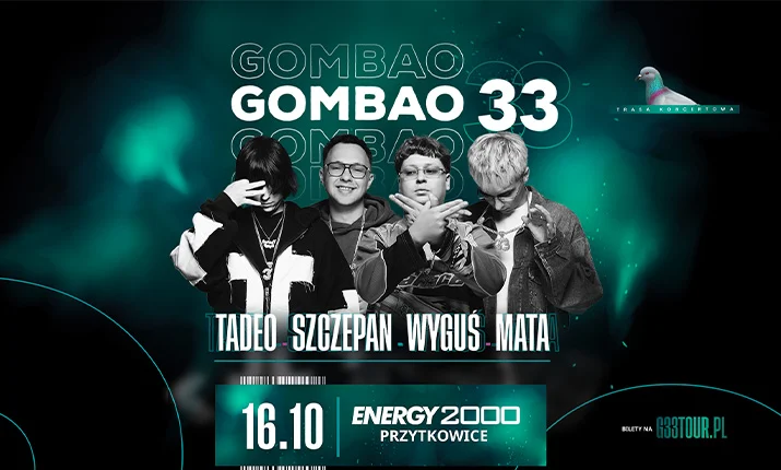 GOMBAO 33 – MATA, WYGUŚ, TADEO, SZCZEPAN – ENERGY 2000 PRZYTKOWICE 16.10 [16+]
