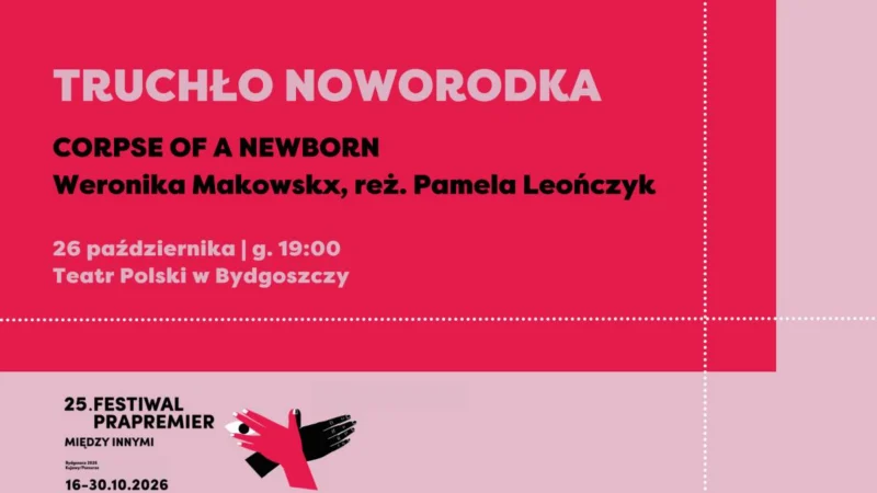 Festiwal Prapremier 2026: TRUCHŁO NOWORODKA | Weronika Makowskx